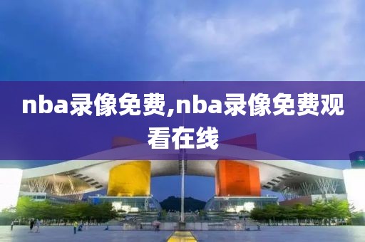 nba录像免费,nba录像免费观看在线-第1张图片-懂球帝