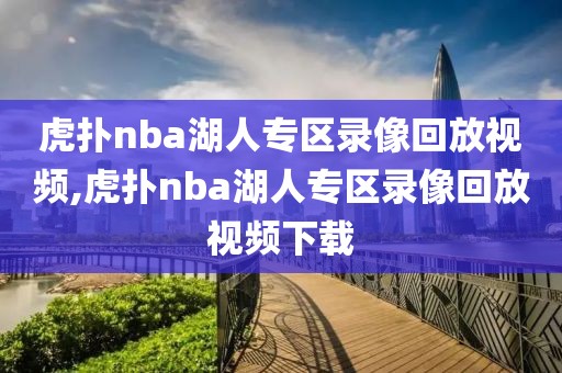 虎扑nba湖人专区录像回放视频,虎扑nba湖人专区录像回放视频下载-第1张图片-懂球帝