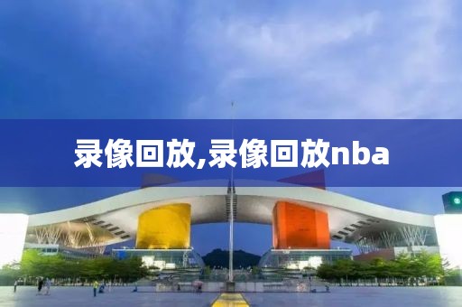 录像回放,录像回放nba-第1张图片-懂球帝