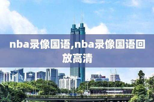 nba录像国语,nba录像国语回放高清-第1张图片-懂球帝