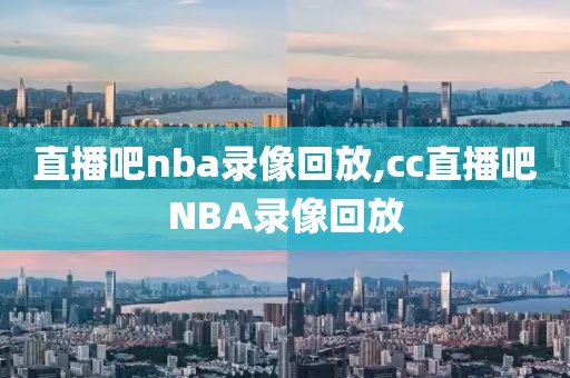 直播吧nba录像回放,cc直播吧NBA录像回放-第1张图片-懂球帝