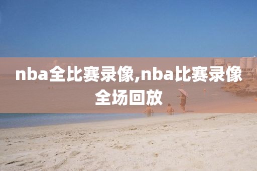 nba全比赛录像,nba比赛录像全场回放-第1张图片-懂球帝