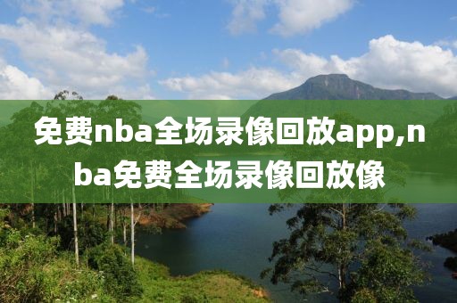 免费nba全场录像回放app,nba免费全场录像回放像-第1张图片-懂球帝