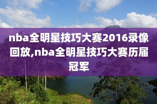 nba全明星技巧大赛2016录像回放,nba全明星技巧大赛历届冠军-第1张图片-懂球帝