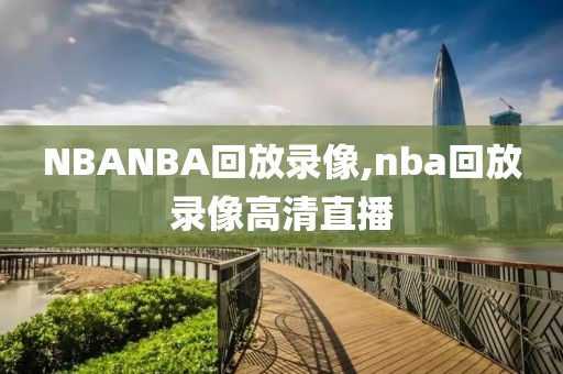 NBANBA回放录像,nba回放录像高清直播-第1张图片-懂球帝