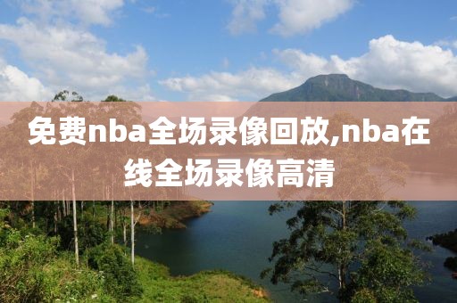 免费nba全场录像回放,nba在线全场录像高清-第1张图片-懂球帝