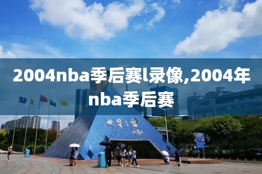 2004nba季后赛l录像,2004年nba季后赛-第1张图片-懂球帝