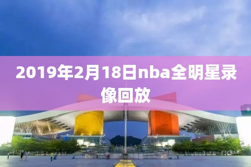 2019年2月18日nba全明星录像回放-第1张图片-懂球帝