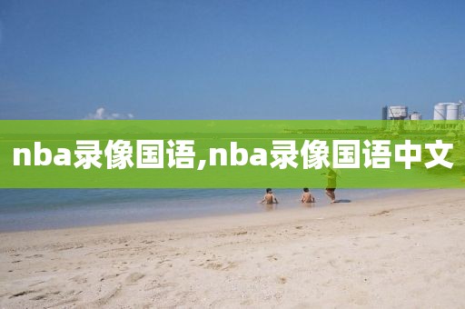 nba录像国语,nba录像国语中文-第1张图片-懂球帝