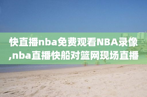 快直播nba免费观看NBA录像,nba直播快船对篮网现场直播-第1张图片-懂球帝