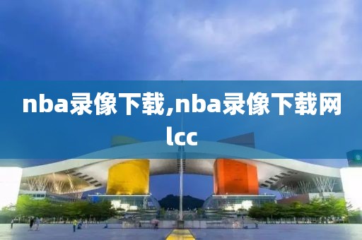 nba录像下载,nba录像下载网lcc-第1张图片-懂球帝