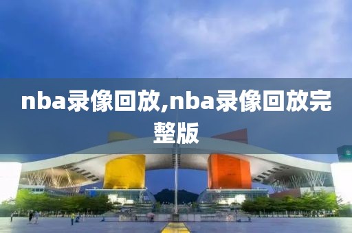 nba录像回放,nba录像回放完整版-第1张图片-懂球帝