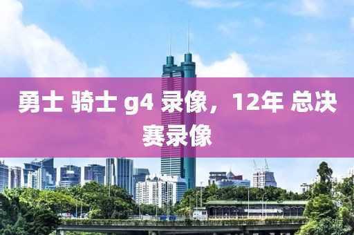 勇士 骑士 g4 录像，12年 总决赛录像-第1张图片-懂球帝