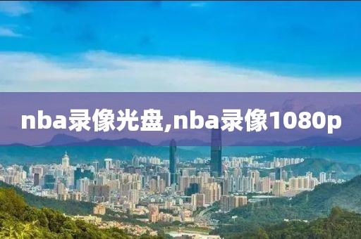 nba录像光盘,nba录像1080p-第1张图片-懂球帝