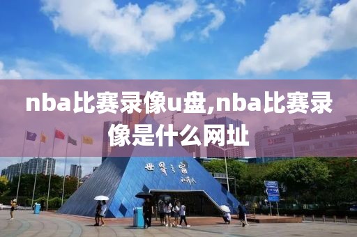 nba比赛录像u盘,nba比赛录像是什么网址-第1张图片-懂球帝