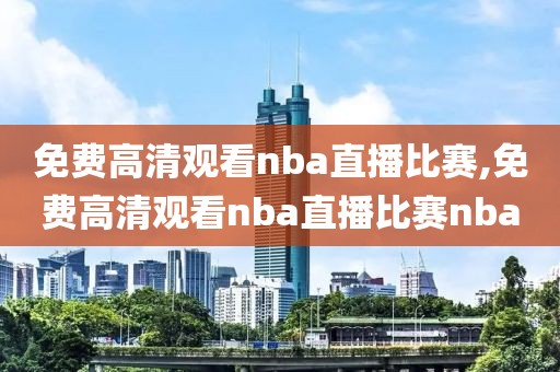 免费高清观看nba直播比赛,免费高清观看nba直播比赛nba-第1张图片-懂球帝