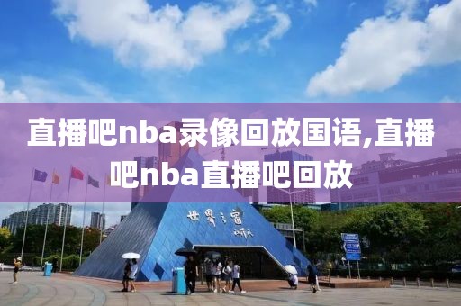 直播吧nba录像回放国语,直播吧nba直播吧回放-第1张图片-懂球帝