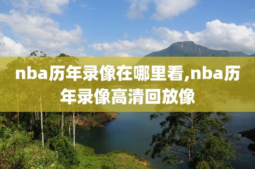 nba历年录像在哪里看,nba历年录像高清回放像-第1张图片-懂球帝