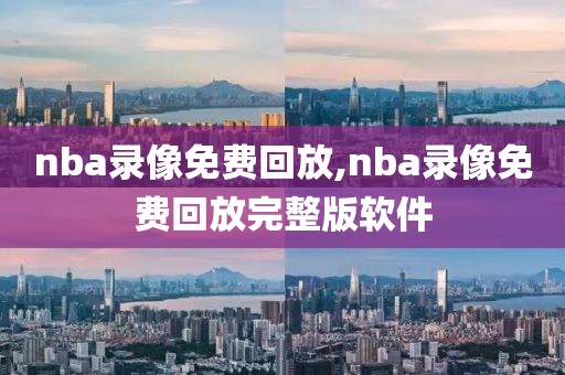 nba录像免费回放,nba录像免费回放完整版软件-第1张图片-懂球帝