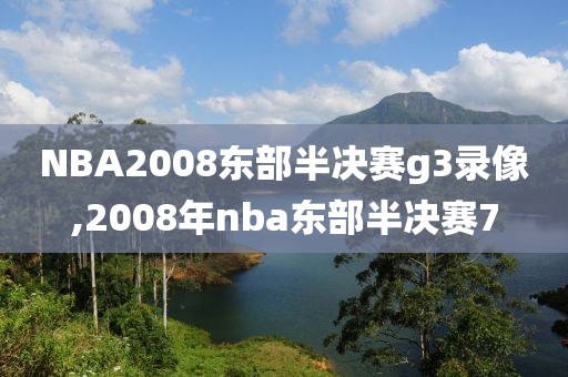 NBA2008东部半决赛g3录像,2008年nba东部半决赛7-第1张图片-懂球帝