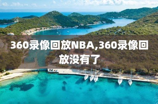 360录像回放NBA,360录像回放没有了-第1张图片-懂球帝