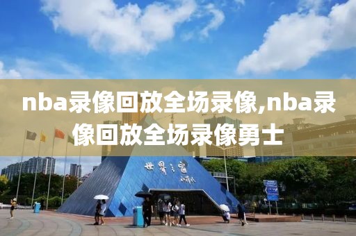 nba录像回放全场录像,nba录像回放全场录像勇士-第1张图片-懂球帝