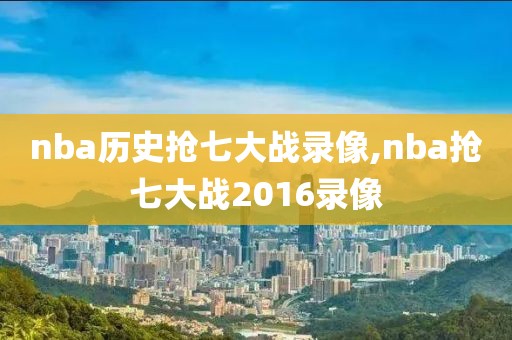 nba历史抢七大战录像,nba抢七大战2016录像-第1张图片-懂球帝