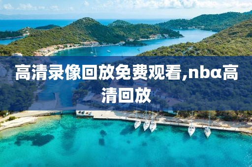 高清录像回放免费观看,nbα高清回放-第1张图片-懂球帝