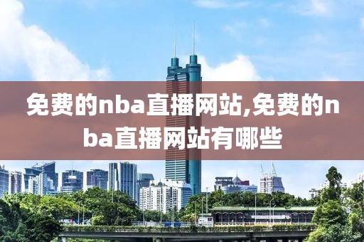 免费的nba直播网站,免费的nba直播网站有哪些-第1张图片-懂球帝