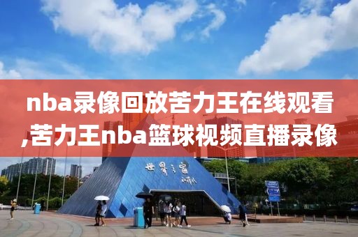 nba录像回放苦力王在线观看,苦力王nba篮球视频直播录像-第1张图片-懂球帝