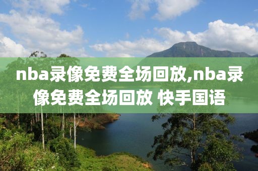 nba录像免费全场回放,nba录像免费全场回放 快手国语-第1张图片-懂球帝