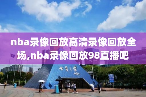 nba录像回放高清录像回放全场,nba录像回放98直播吧-第1张图片-懂球帝