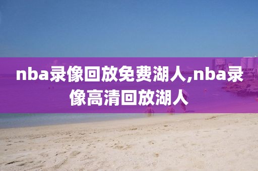 nba录像回放免费湖人,nba录像高清回放湖人-第1张图片-懂球帝