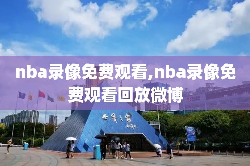 nba录像免费观看,nba录像免费观看回放微博-第1张图片-懂球帝