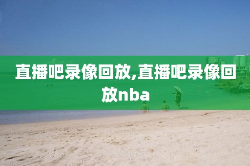 直播吧录像回放,直播吧录像回放nba-第1张图片-懂球帝