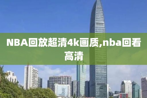 NBA回放超清4k画质,nba回看高清-第1张图片-懂球帝