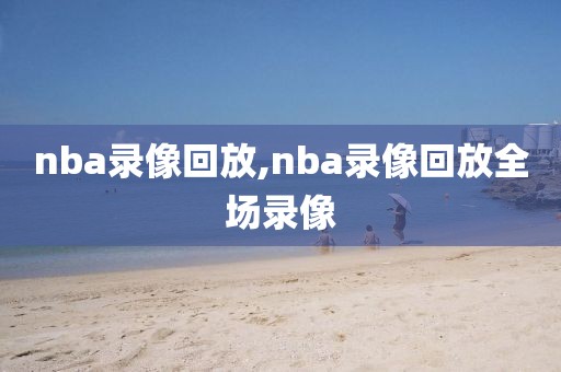 nba录像回放,nba录像回放全场录像-第1张图片-懂球帝