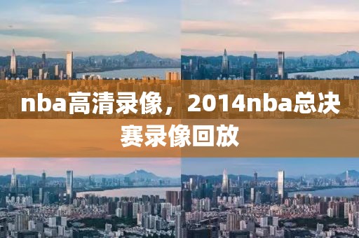 nba高清录像，2014nba总决赛录像回放-第1张图片-懂球帝