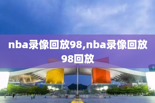 nba录像回放98,nba录像回放98回放-第1张图片-懂球帝