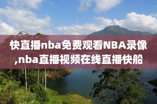 快直播nba免费观看NBA录像,nba直播视频在线直播快船-第1张图片-懂球帝