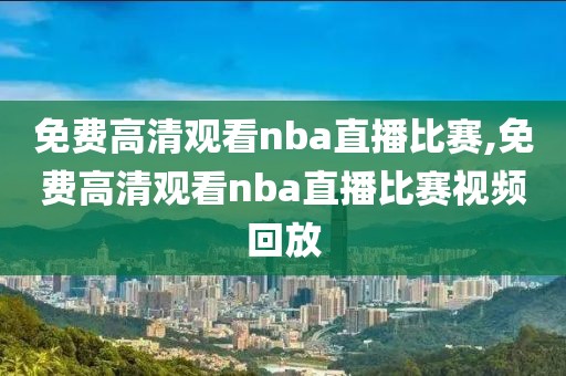 免费高清观看nba直播比赛,免费高清观看nba直播比赛视频回放-第1张图片-懂球帝