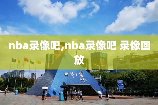 nba录像吧,nba录像吧 录像回放-第1张图片-懂球帝