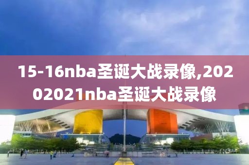 15-16nba圣诞大战录像,20202021nba圣诞大战录像-第1张图片-懂球帝