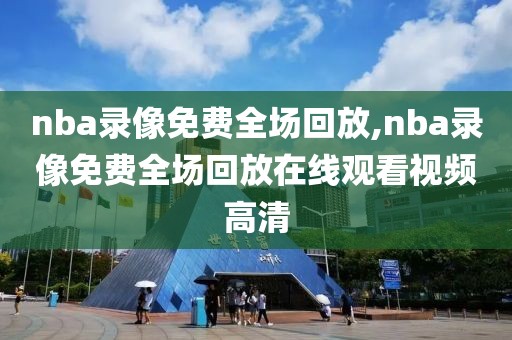 nba录像免费全场回放,nba录像免费全场回放在线观看视频高清-第1张图片-懂球帝