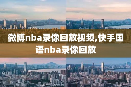 微博nba录像回放视频,快手国语nba录像回放-第1张图片-懂球帝