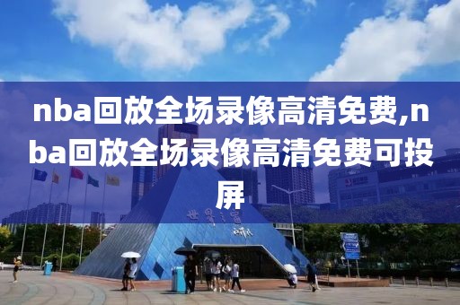 nba回放全场录像高清免费,nba回放全场录像高清免费可投屏-第1张图片-懂球帝