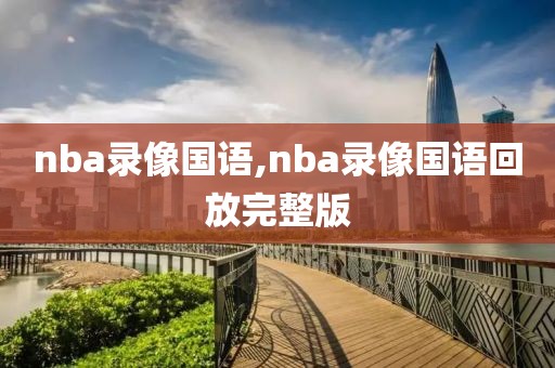 nba录像国语,nba录像国语回放完整版-第1张图片-懂球帝