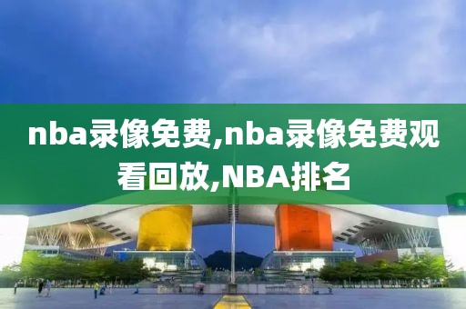 nba录像免费,nba录像免费观看回放,NBA排名-第1张图片-懂球帝