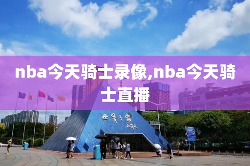 nba今天骑士录像,nba今天骑士直播-第1张图片-懂球帝