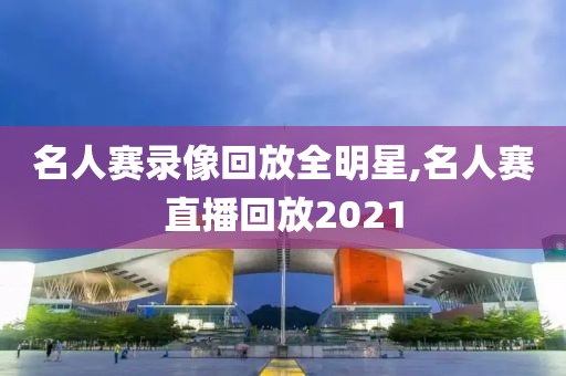 名人赛录像回放全明星,名人赛直播回放2021-第1张图片-懂球帝